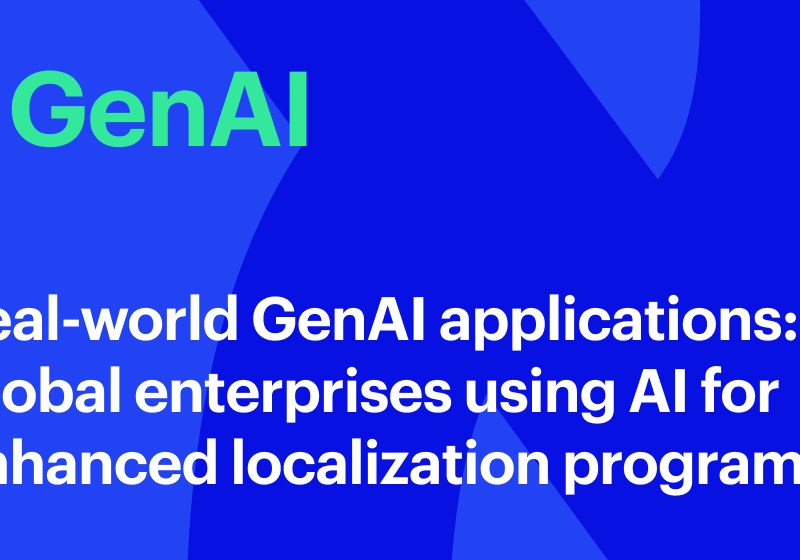 Real-world GenAI applications: Global enterprises using AI for enhanced localization programs