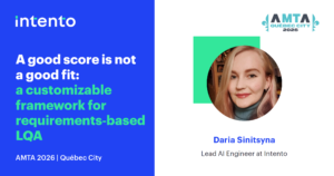 Cover: A good score is not a good fit — a customizable framework for requirements-based LQA. Daria Sinitsyna, Lead AI Engineer at Intento, with the AMTA Québec City 2026 logo.