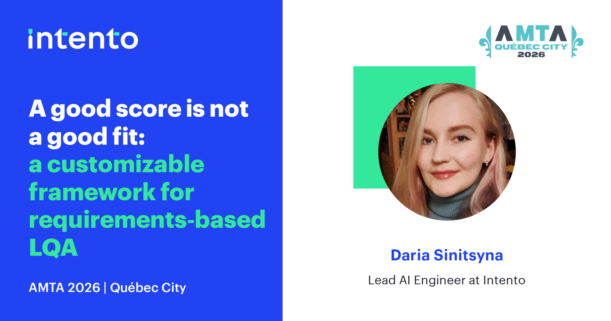 Cover: A good score is not a good fit — a customizable framework for requirements-based LQA. Daria Sinitsyna, Lead AI Engineer at Intento, with the AMTA Québec City 2026 logo.